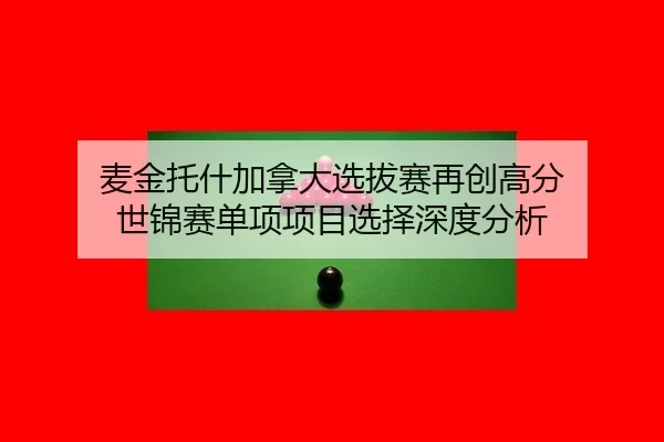 mai-jin-tuo-shen-jia-na-da-xuan-ba-sai-zai-chuang-gao-fen-shi-jin-sai-dan-xiang-xiang-mu-xuan-ze-shen-du-fen-xi-2-648.jpg